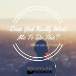 Does God Really Want Me To Do This: 3 Thoughts