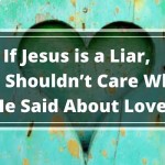 If Jesus is a Liar, You Shouldn’t Care What He Said About Love